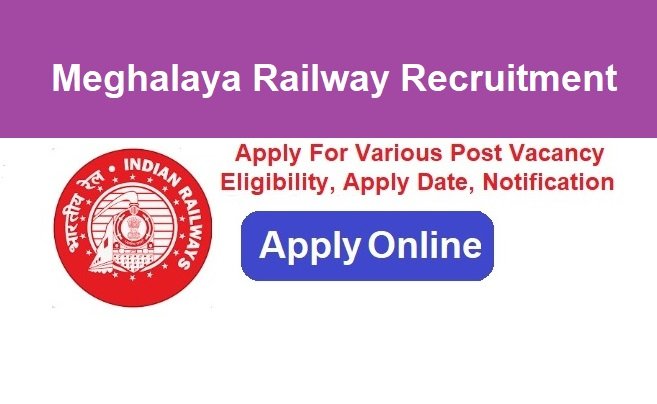 Meghalaya Railway Recruitment 2024 Apply Online For Various Post