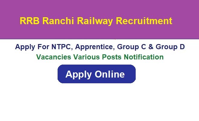 RRB Ranchi Railway Recruitment 2024 Apply Online For NTPC, Apprentice, Group C & Group D Vacancies Various Posts Notification, @www.rrbranchi.gov.in