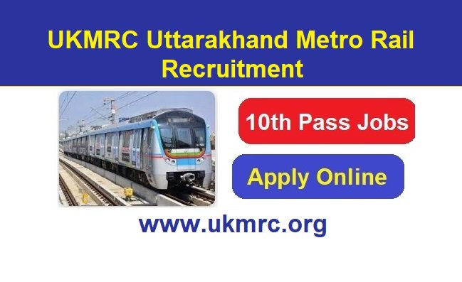 UKMRC Uttarakhand Metro Rail Recruitment 2024 Apply Online For Group D, JE & Various Post Vacancies, www.ukmrc.org